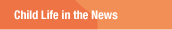Child Life in the News